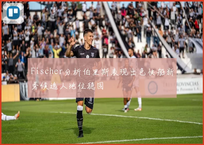 Fischer分析伯里斯表现出色快船新秀候选人地位稳固