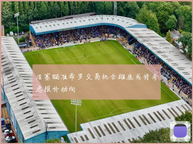 活塞瞄准希罗交易机会雄鹿或将考虑报价动向